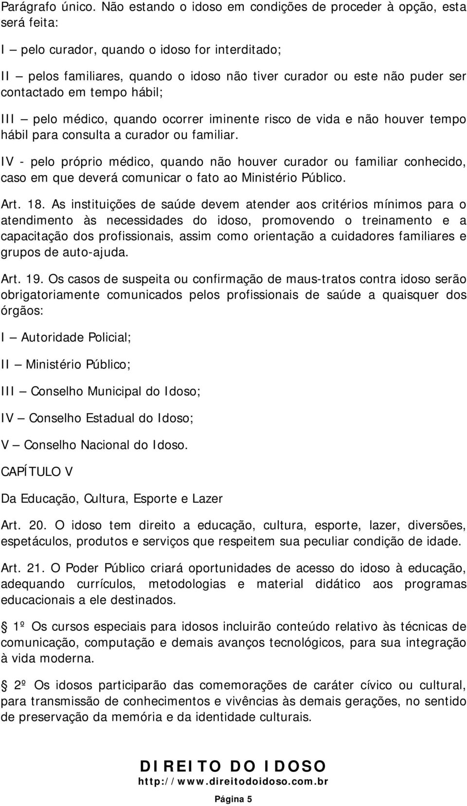 contactado em tempo hábil; III pelo médico, quando ocorrer iminente risco de vida e não houver tempo hábil para consulta a curador ou familiar.