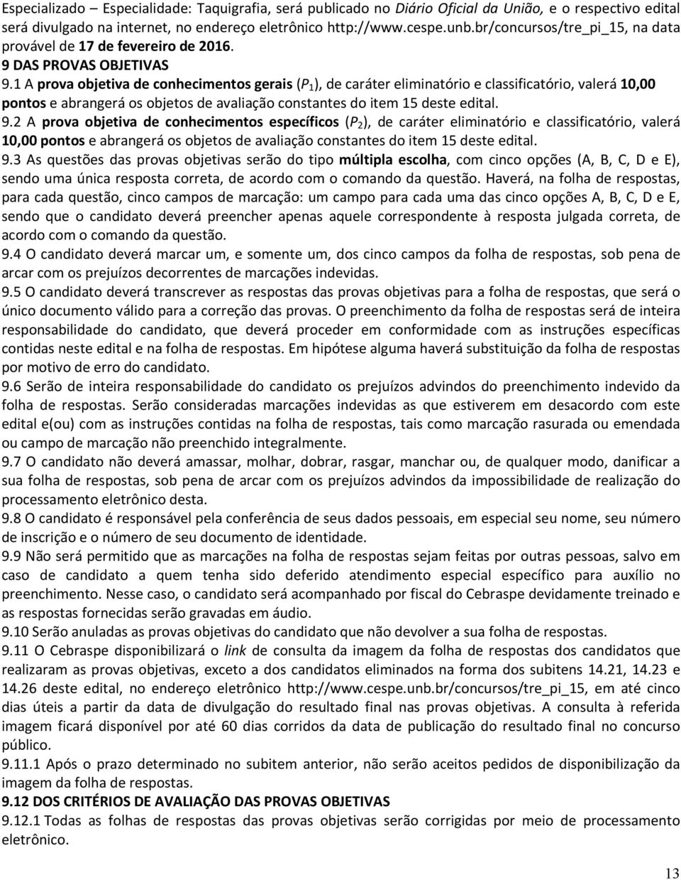 1 A prova objetiva de conhecimentos gerais (P 1 ), de caráter eliminatório e classificatório, valerá 10,00 pontos e abrangerá os objetos de avaliação constantes do item 15 deste edital. 9.