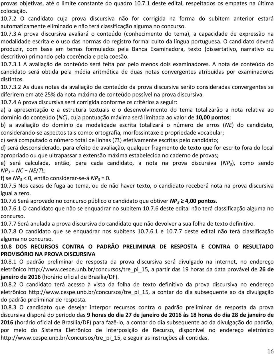 2 O candidato cuja prova discursiva não for corrigida na forma do subitem anterior estará automaticamente eliminado e não terá classificação alguma no concurso. 10.7.