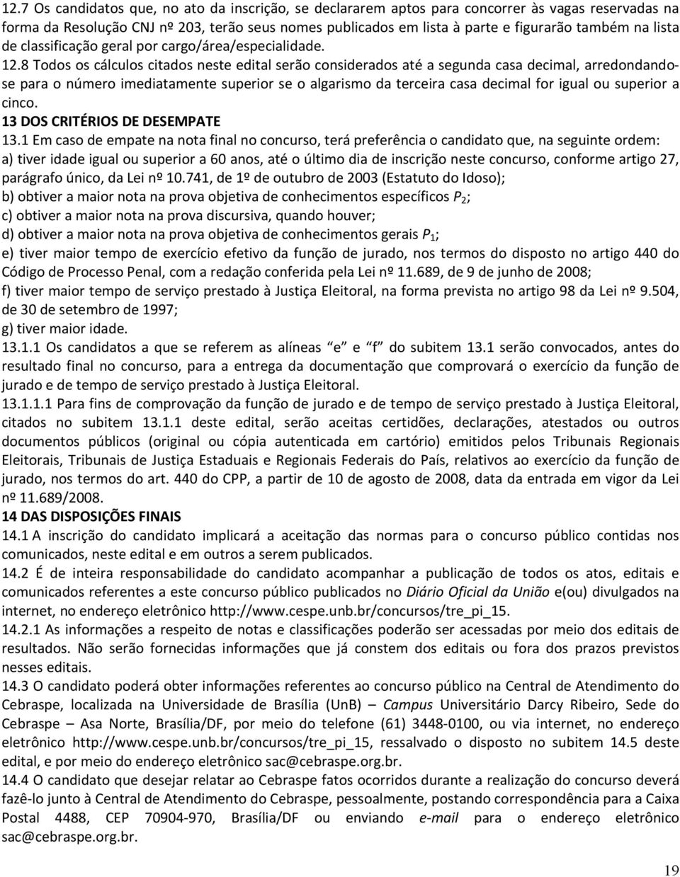 8 Todos os cálculos citados neste edital serão considerados até a segunda casa decimal, arredondandose para o número imediatamente superior se o algarismo da terceira casa decimal for igual ou