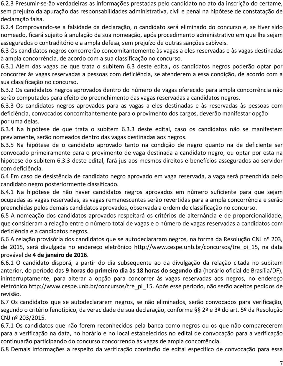 4 Comprovando-se a falsidade da declaração, o candidato será eliminado do concurso e, se tiver sido nomeado, ficará sujeito à anulação da sua nomeação, após procedimento administrativo em que lhe