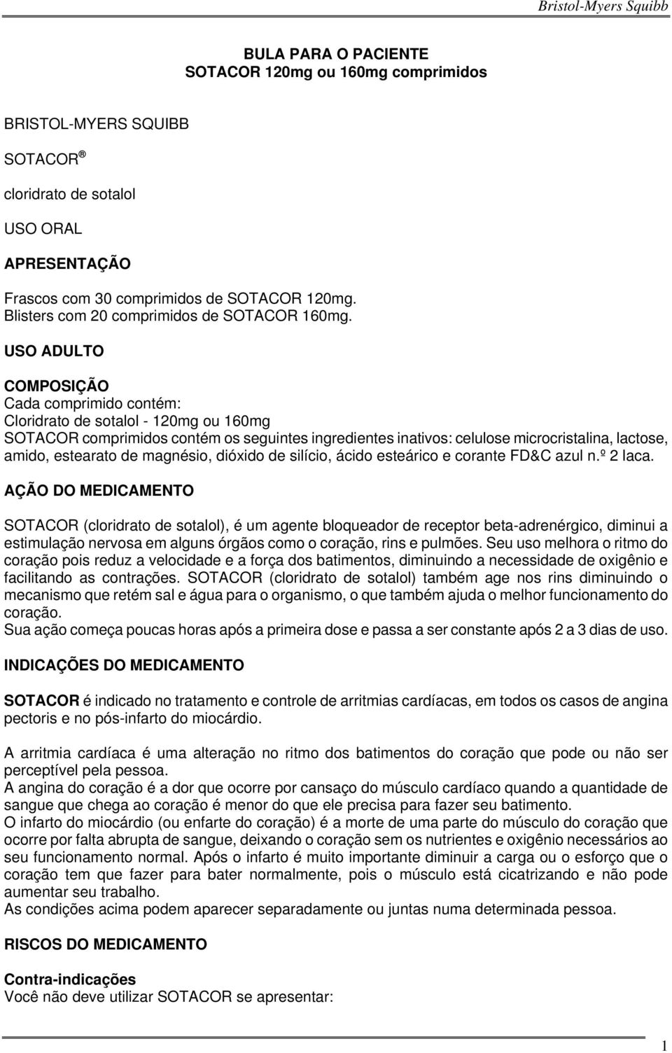 USO ADULTO COMPOSIÇÃO Cada comprimido contém: Cloridrato de sotalol - 120mg ou 160mg SOTACOR comprimidos contém os seguintes ingredientes inativos: celulose microcristalina, lactose, amido, estearato