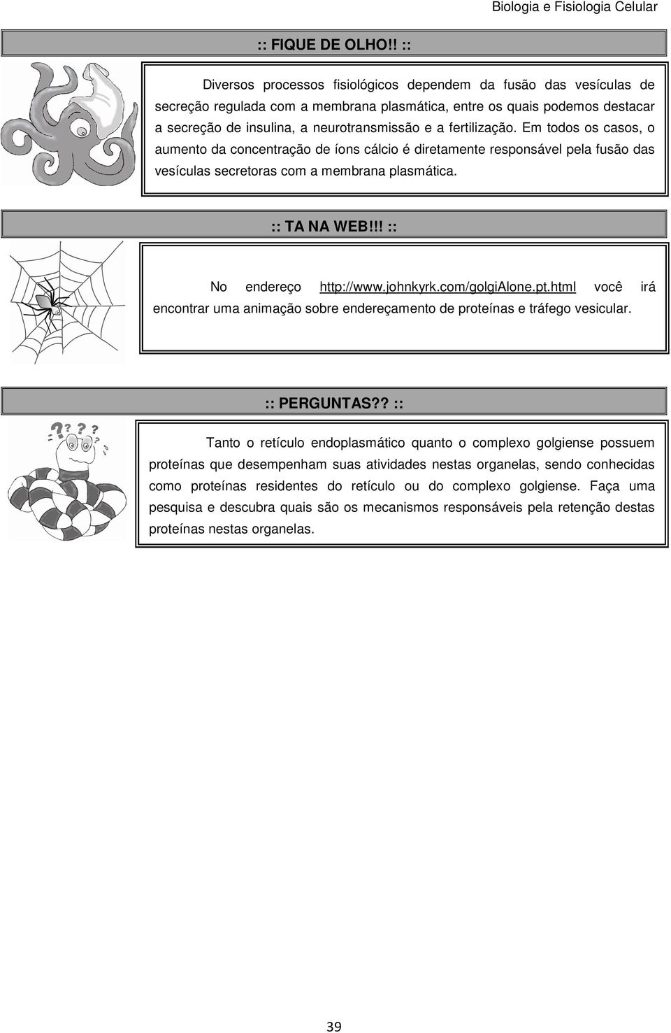 fertilização. Em todos os casos, o aumento da concentração de íons cálcio é diretamente responsável pela fusão das vesículas secretoras com a membrana plasmática. :: TA NA WEB!