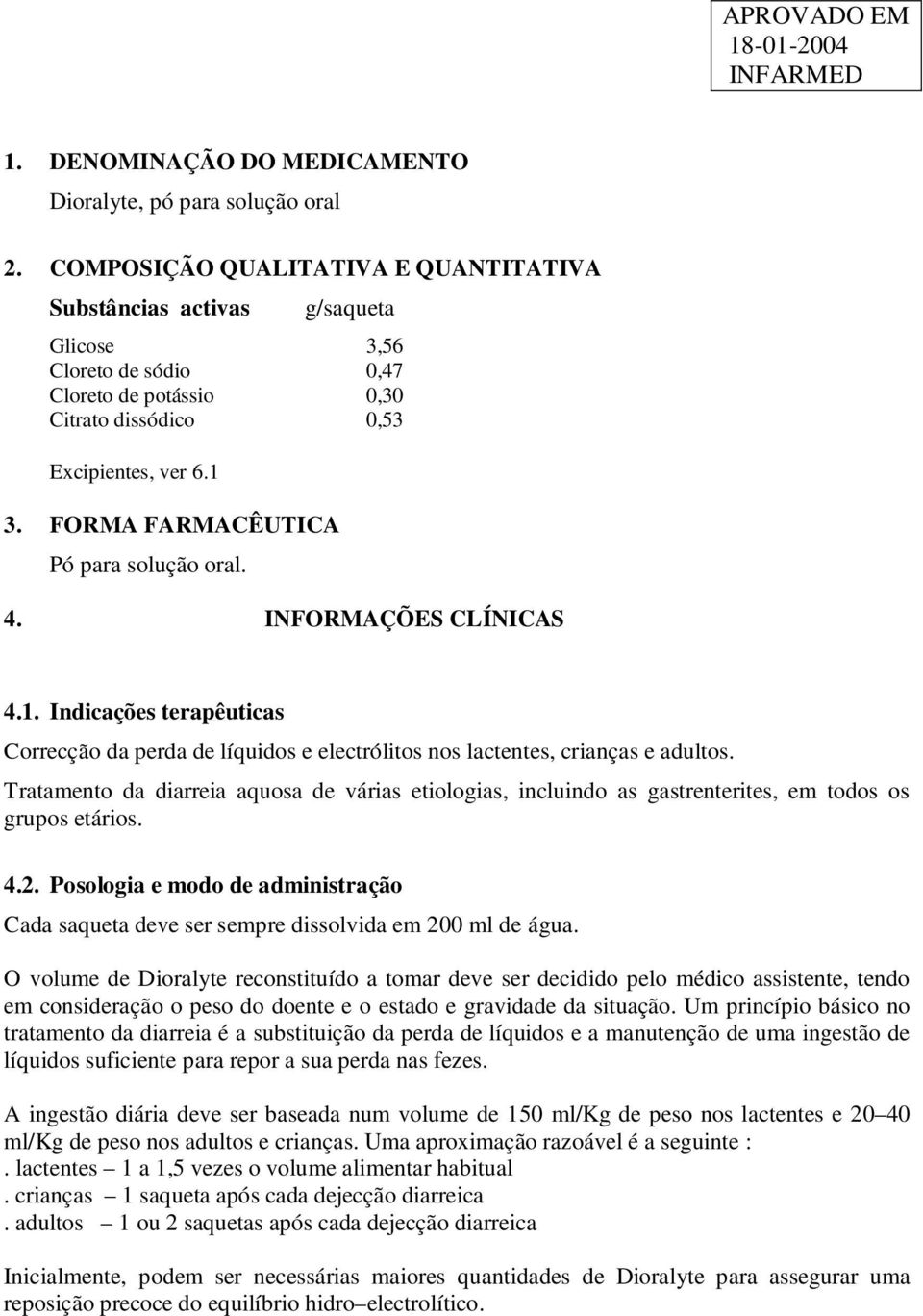 FORMA FARMACÊUTICA Pó para solução oral. 4. INFORMAÇÕES CLÍNICAS 4.1. Indicações terapêuticas Correcção da perda de líquidos e electrólitos nos lactentes, crianças e adultos.