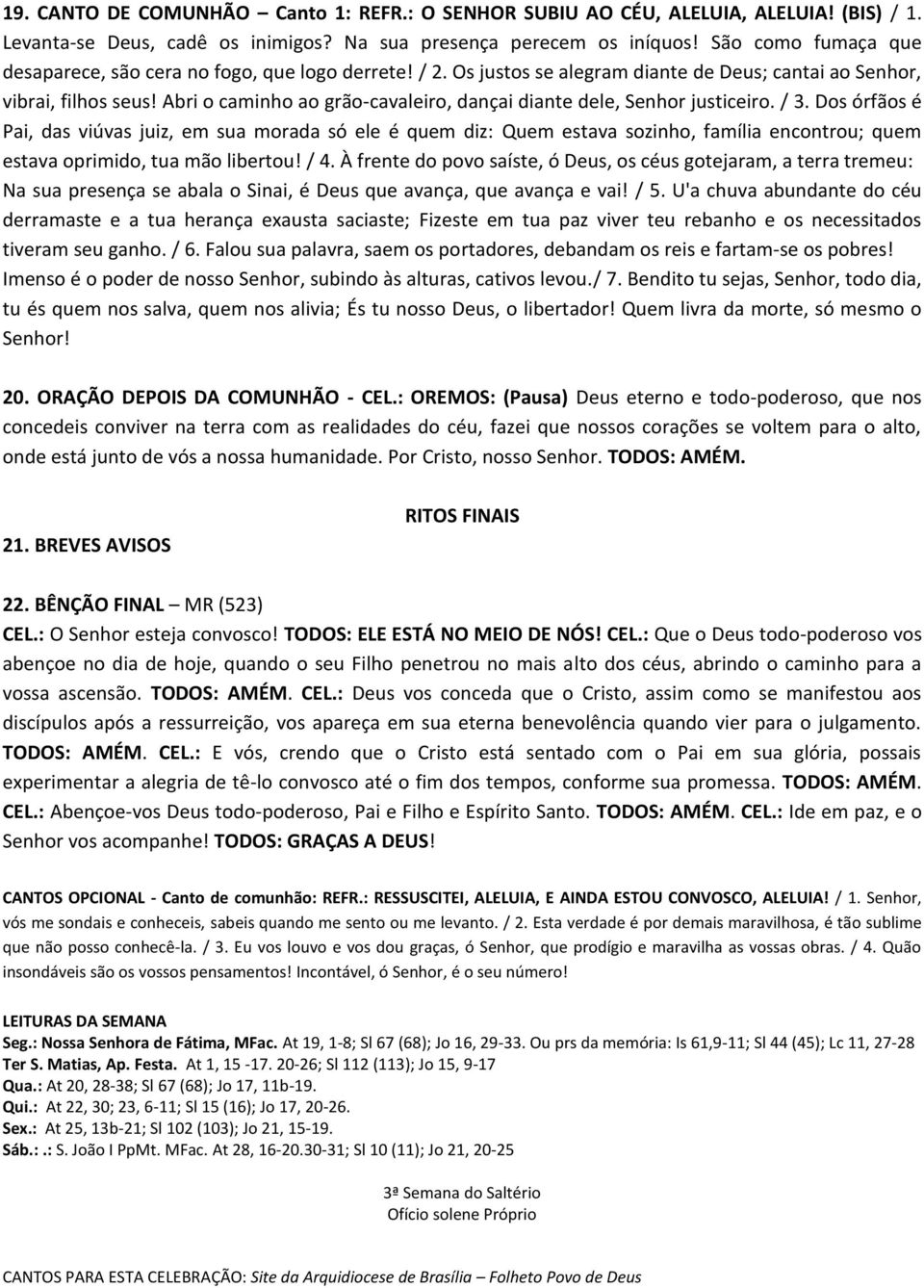 Abri o caminho ao grão-cavaleiro, dançai diante dele, Senhor justiceiro. / 3.