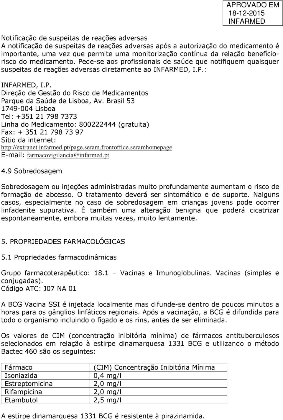 Brasil 53 1749-004 Lisboa Tel: +351 21 798 7373 Linha do Medicamento: 800222444 (gratuita) Fax: + 351 21 798 73 97 Sítio da internet: http://extranet.infarmed.pt/page.seram.frontoffice.