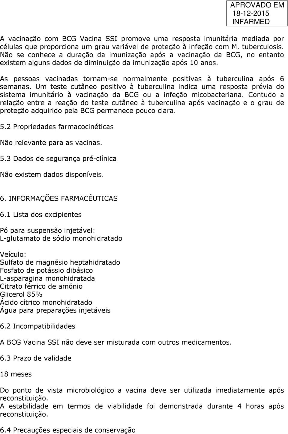 As pessoas vacinadas tornam-se normalmente positivas à tuberculina após 6 semanas.