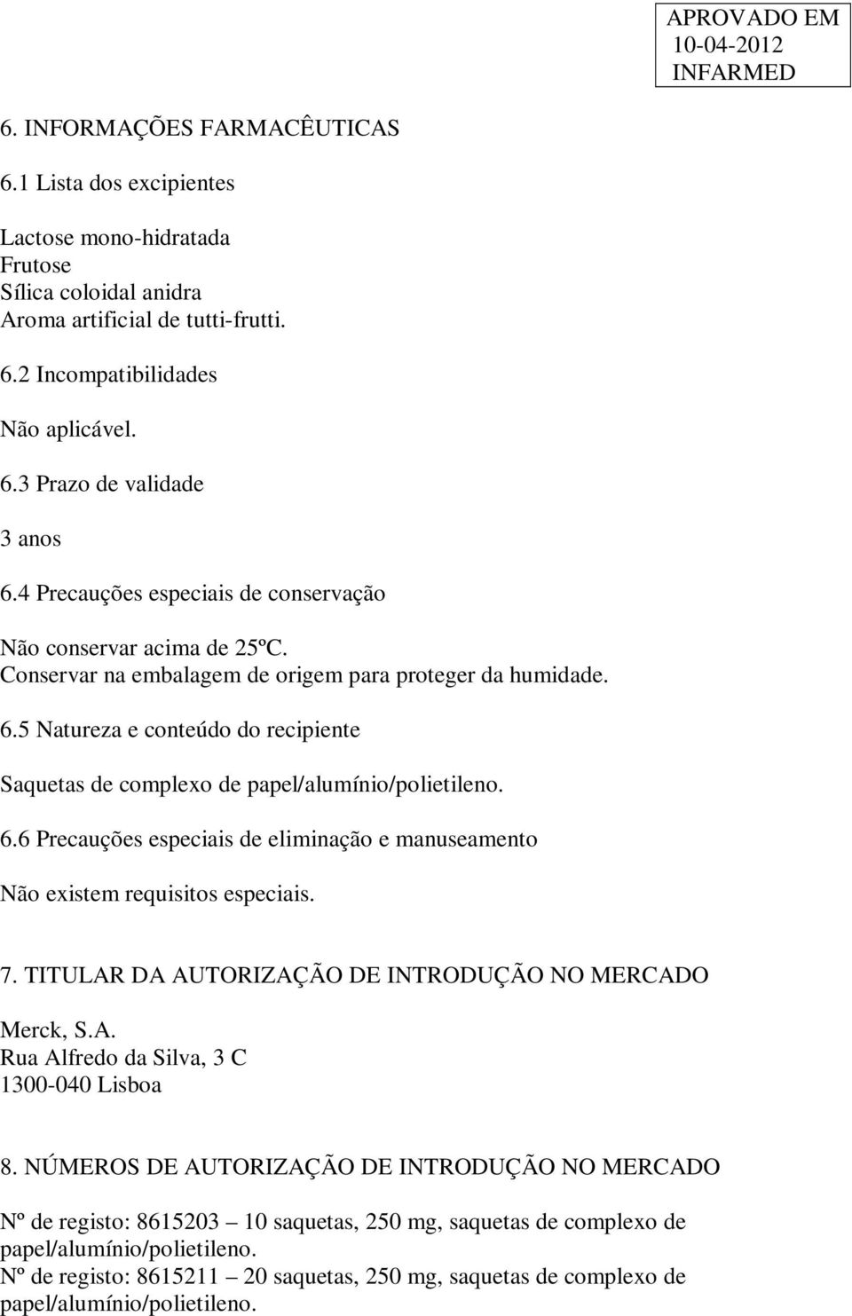 5 Natureza e conteúdo do recipiente Saquetas de complexo de papel/alumínio/polietileno. 6.6 Precauções especiais de eliminação e manuseamento Não existem requisitos especiais. 7.