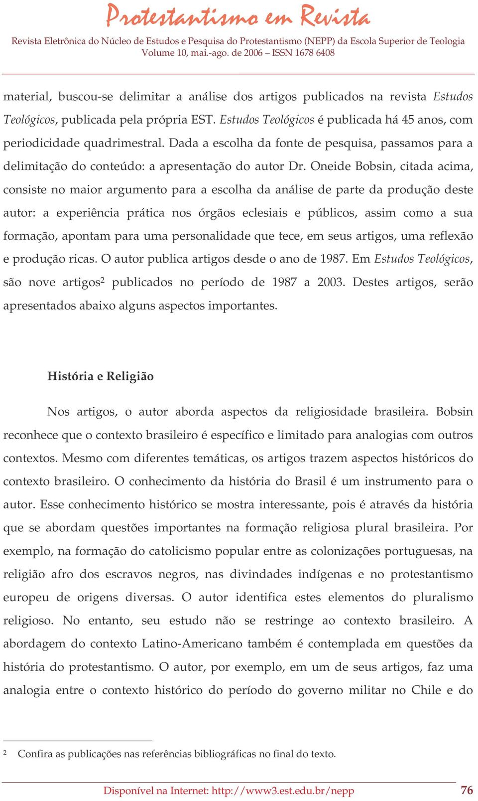 Oneide Bobsin, citada acima, consiste no maior argumento para a escolha da análise de parte da produção deste autor: a experiência prática nos órgãos eclesiais e públicos, assim como a sua formação,