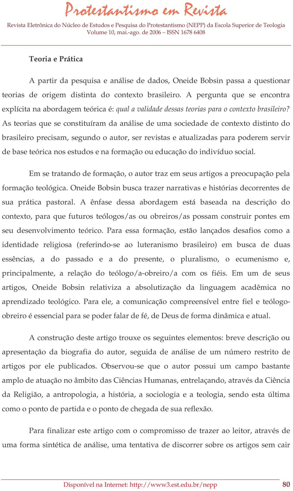 As teorias que se constituíram da análise de uma sociedade de contexto distinto do brasileiro precisam, segundo o autor, ser revistas e atualizadas para poderem servir de base teórica nos estudos e