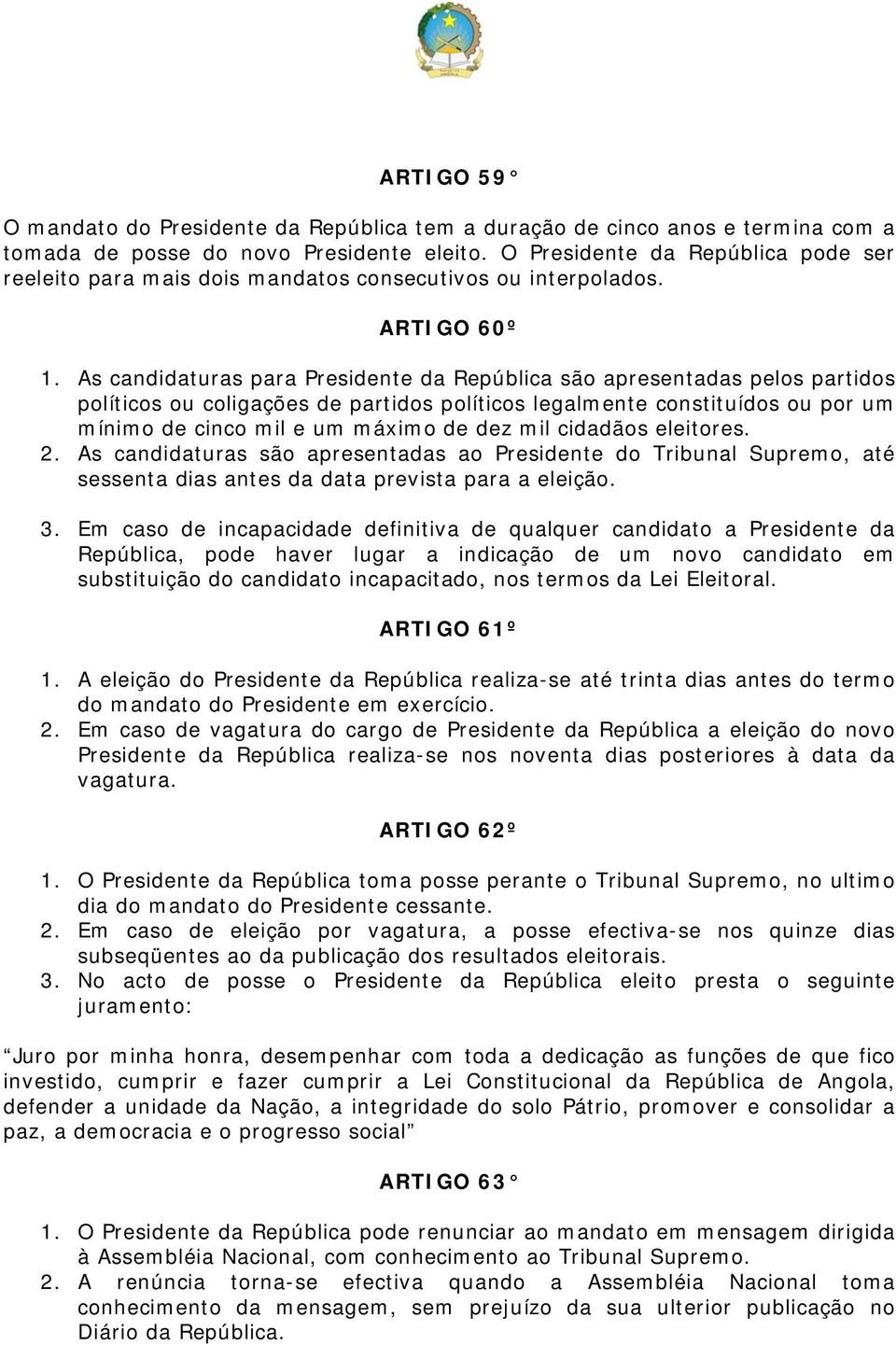 As candidaturas para Presidente da República são apresentadas pelos partidos políticos ou coligações de partidos políticos legalmente constituídos ou por um mínimo de cinco mil e um máximo de dez mil