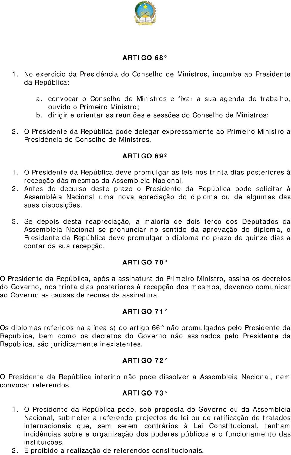 O Presidente da República pode delegar expressamente ao Primeiro Ministro a Presidência do Conselho de Ministros. ARTIGO 69º 1.