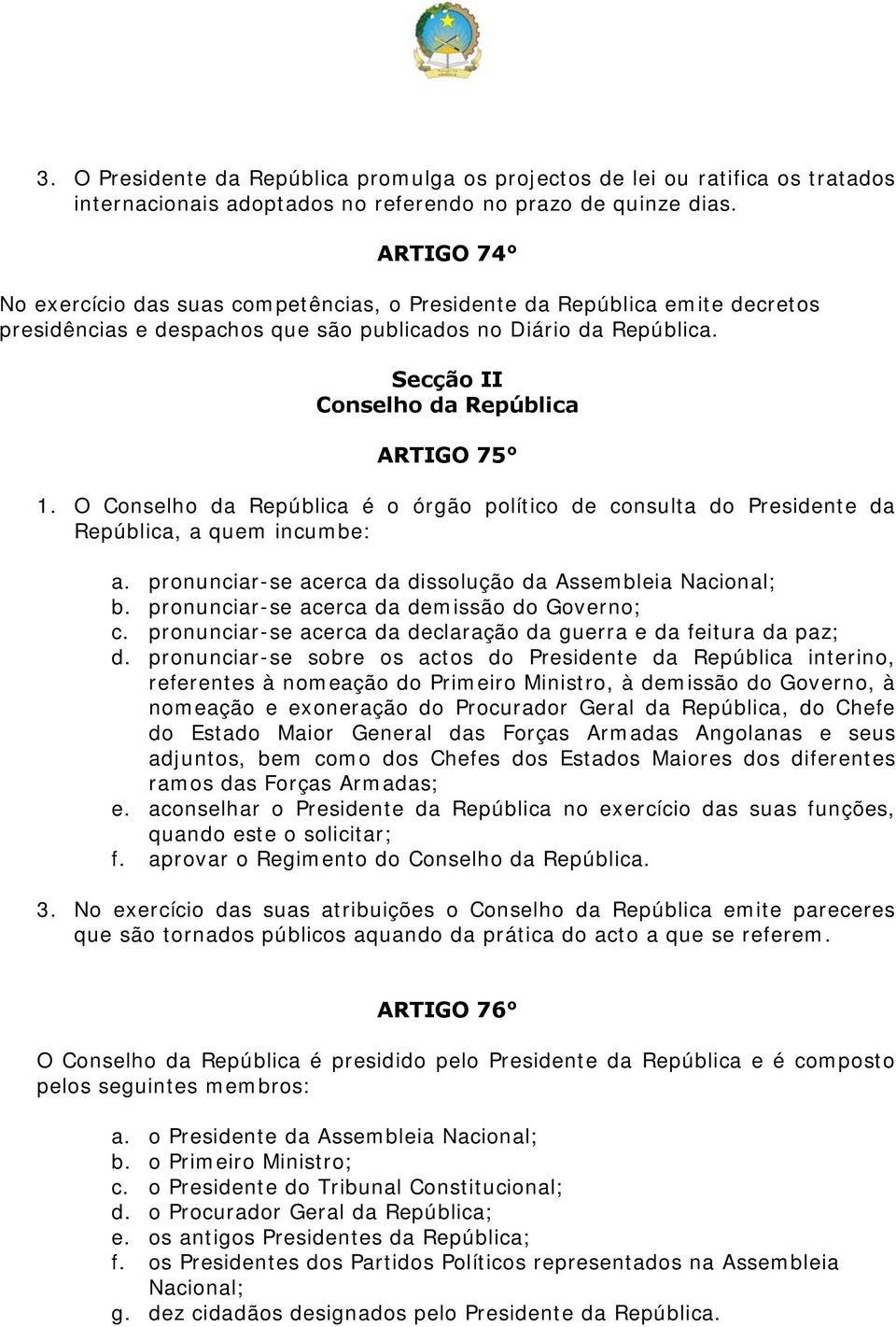 O Conselho da República é o órgão político de consulta do Presidente da República, a quem incumbe: a. pronunciar-se acerca da dissolução da Assembleia Nacional; b.