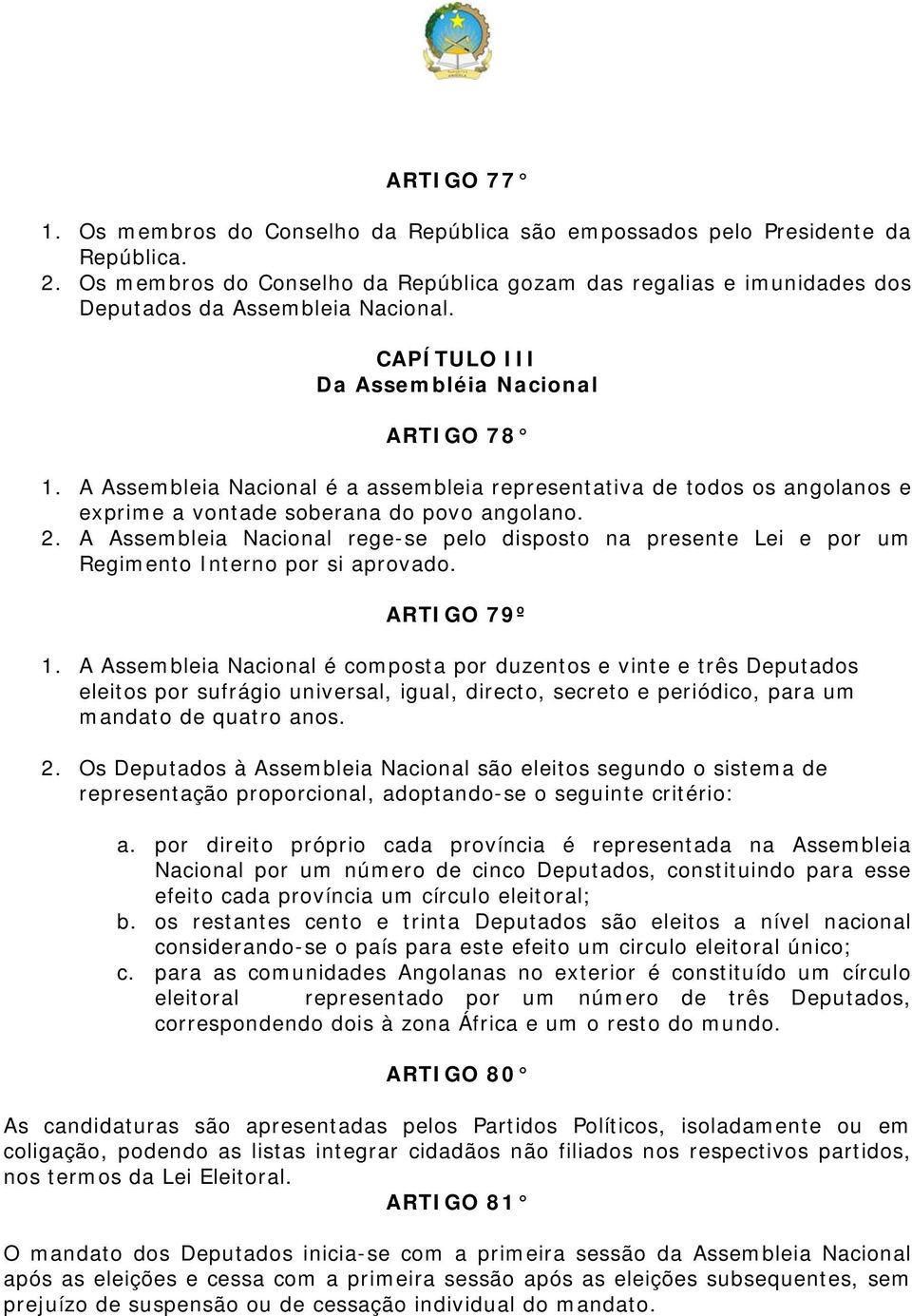 A Assembleia Nacional é a assembleia representativa de todos os angolanos e exprime a vontade soberana do povo angolano. 2.