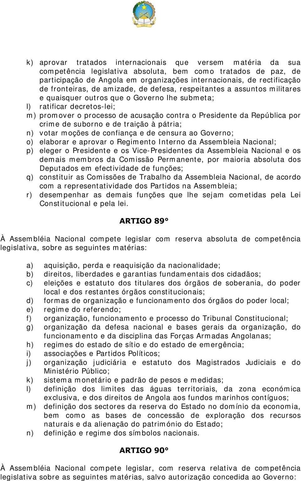 República por crime de suborno e de traição à pátria; n) votar moções de confiança e de censura ao Governo; o) elaborar e aprovar o Regimento Interno da Assembleia Nacional; p) eleger o Presidente e