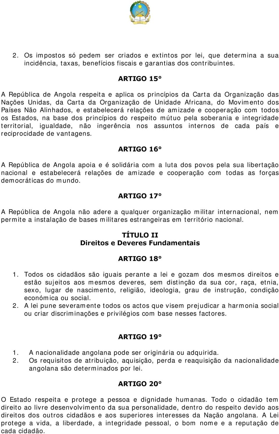 estabelecerá relações de amizade e cooperação com todos os Estados, na base dos princípios do respeito mútuo pela soberania e integridade territorial, igualdade, não ingerência nos assuntos internos