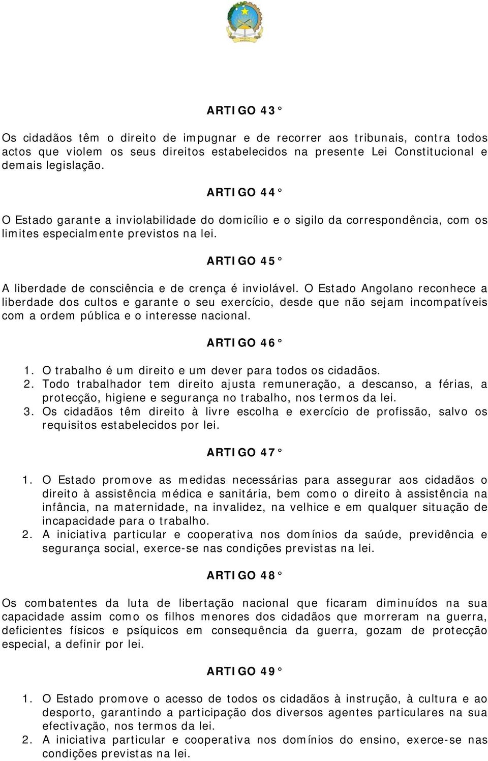 O Estado Angolano reconhece a liberdade dos cultos e garante o seu exercício, desde que não sejam incompatíveis com a ordem pública e o interesse nacional. ARTIGO 46 1.