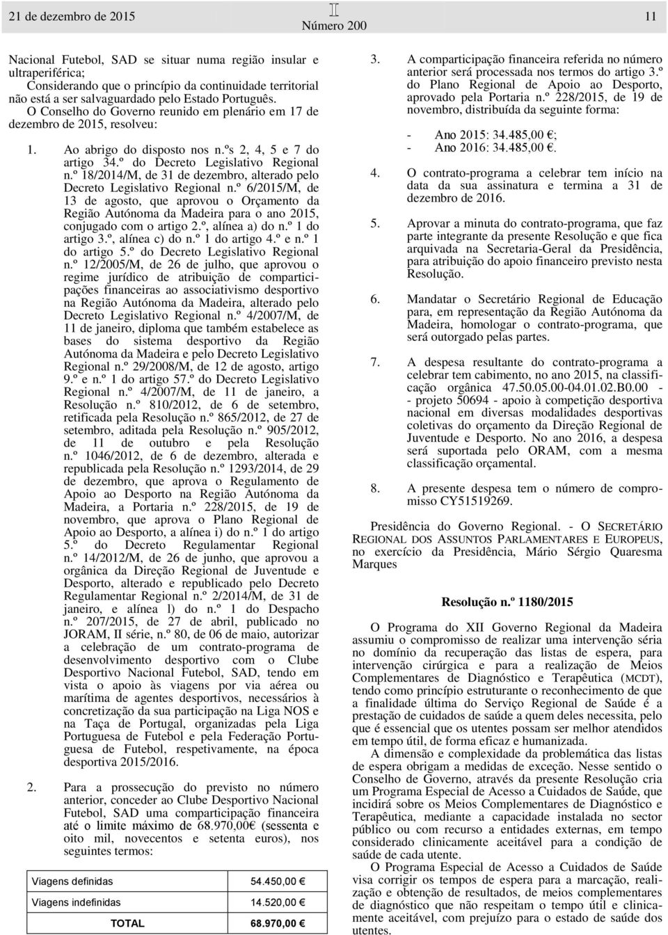 º 6/2015/M, de 13 de agosto, que aprovou o Orçamento da Região Autónoma da Madeira para o ano 2015, conjugado com o artigo 2.º, alínea a) do n.º 1 do artigo 3.º, alínea c) do n.º 1 do artigo 4.º e n.