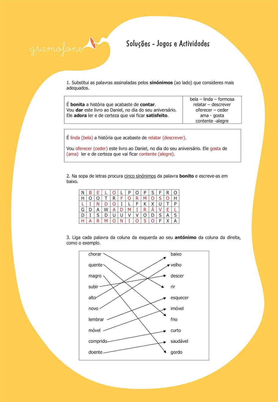 Vou oferecer (ceder) este livro ao Daniel, no dia do seu aniversário. Ele gosta de (ama) ler e de certeza que vai ficar contente (alegre). 2.