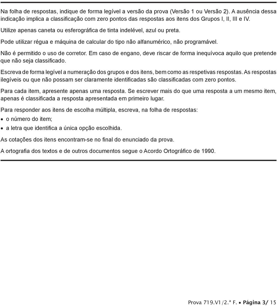 Pode utilizar régua e máquina de calcular do tipo não alfanumérico, não programável. Não é permitido o uso de corretor.