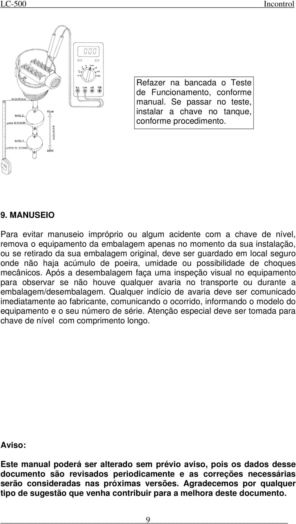 ser guardado em local seguro onde não haja acúmulo de poeira, umidade ou possibilidade de choques mecânicos.