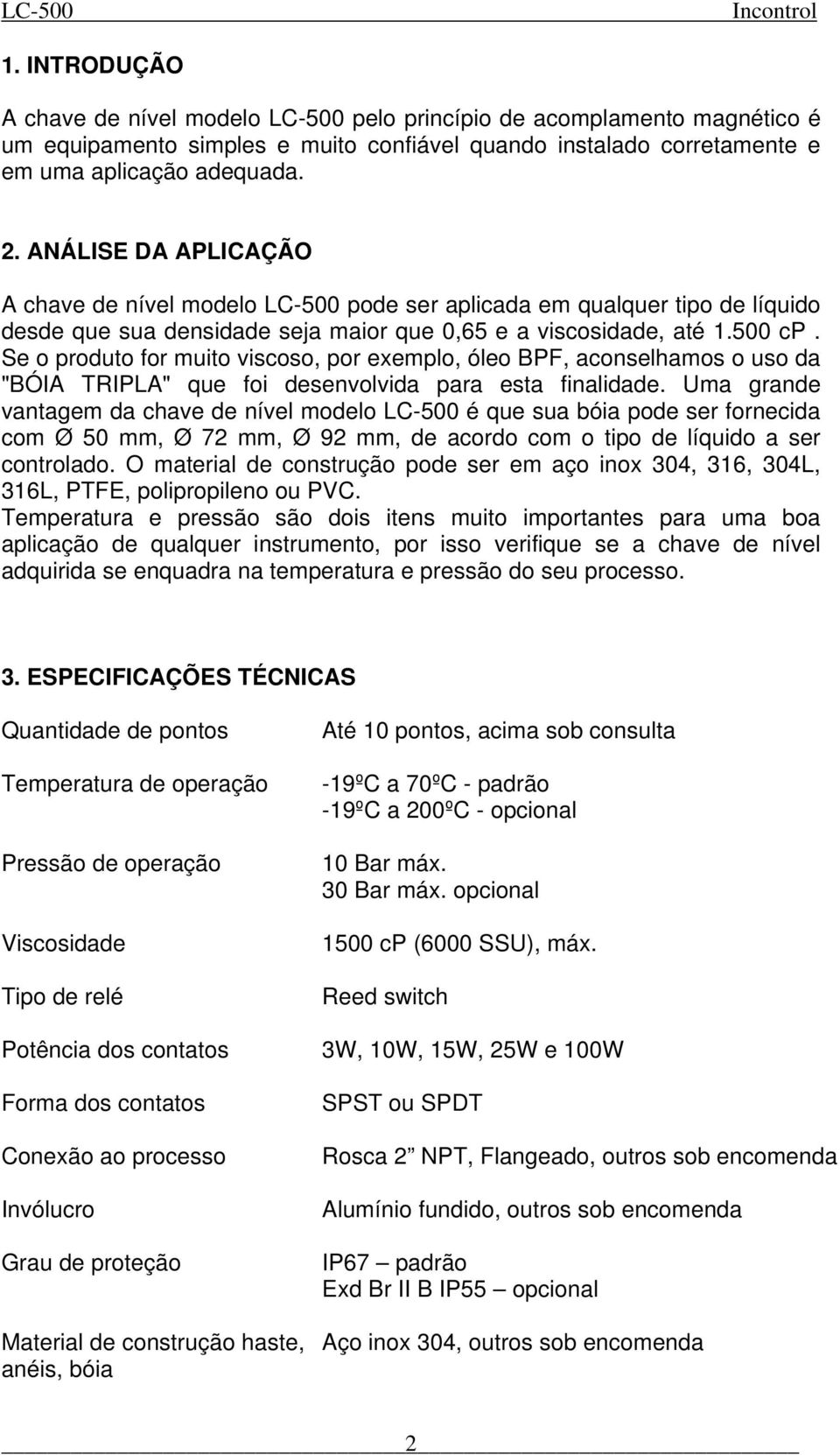 Se o produto for muito viscoso, por exemplo, óleo BPF, aconselhamos o uso da "BÓIA TRIPLA" que foi desenvolvida para esta finalidade.