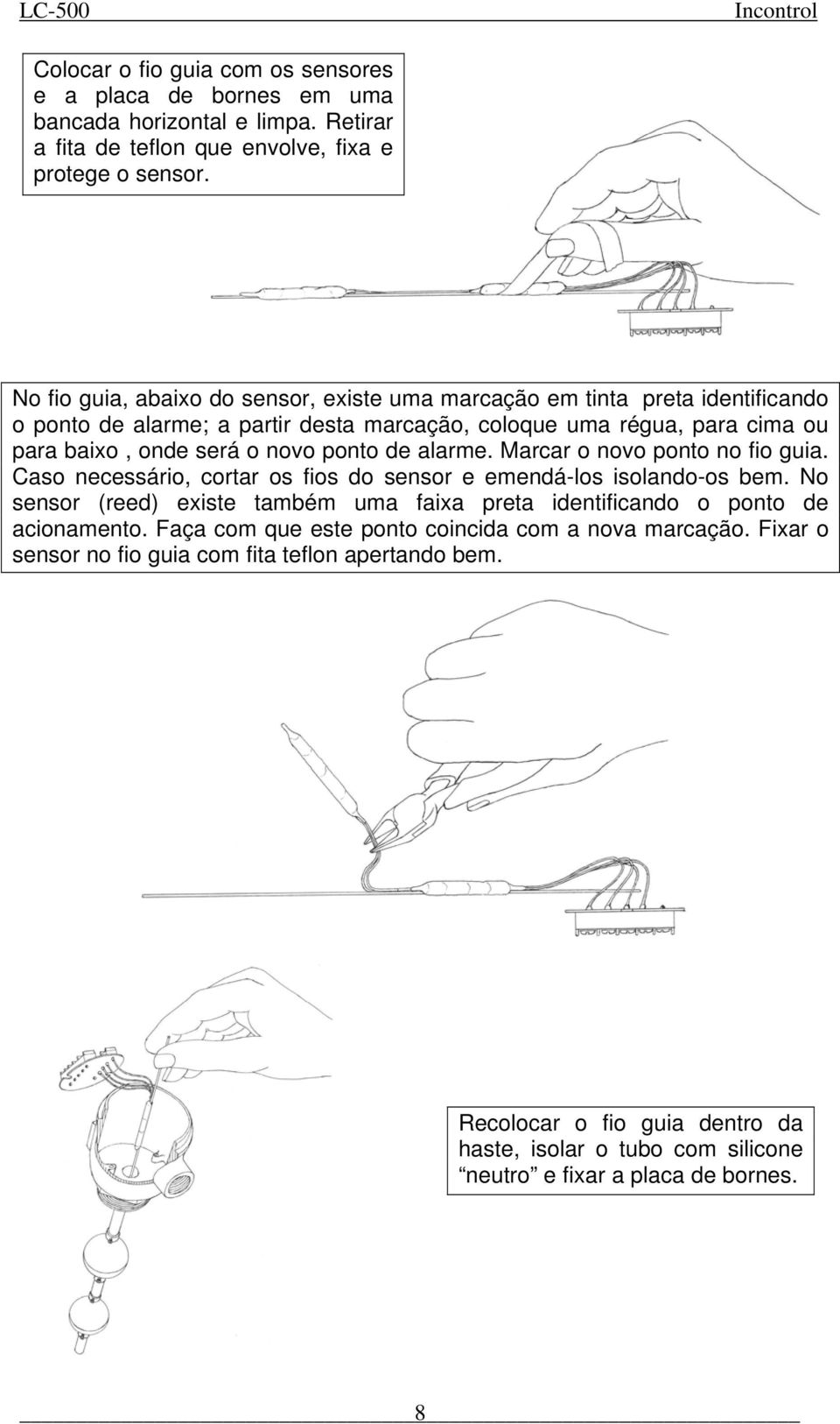 ponto de alarme. Marcar o novo ponto no fio guia. Caso necessário, cortar os fios do sensor e emendá-los isolando-os bem.