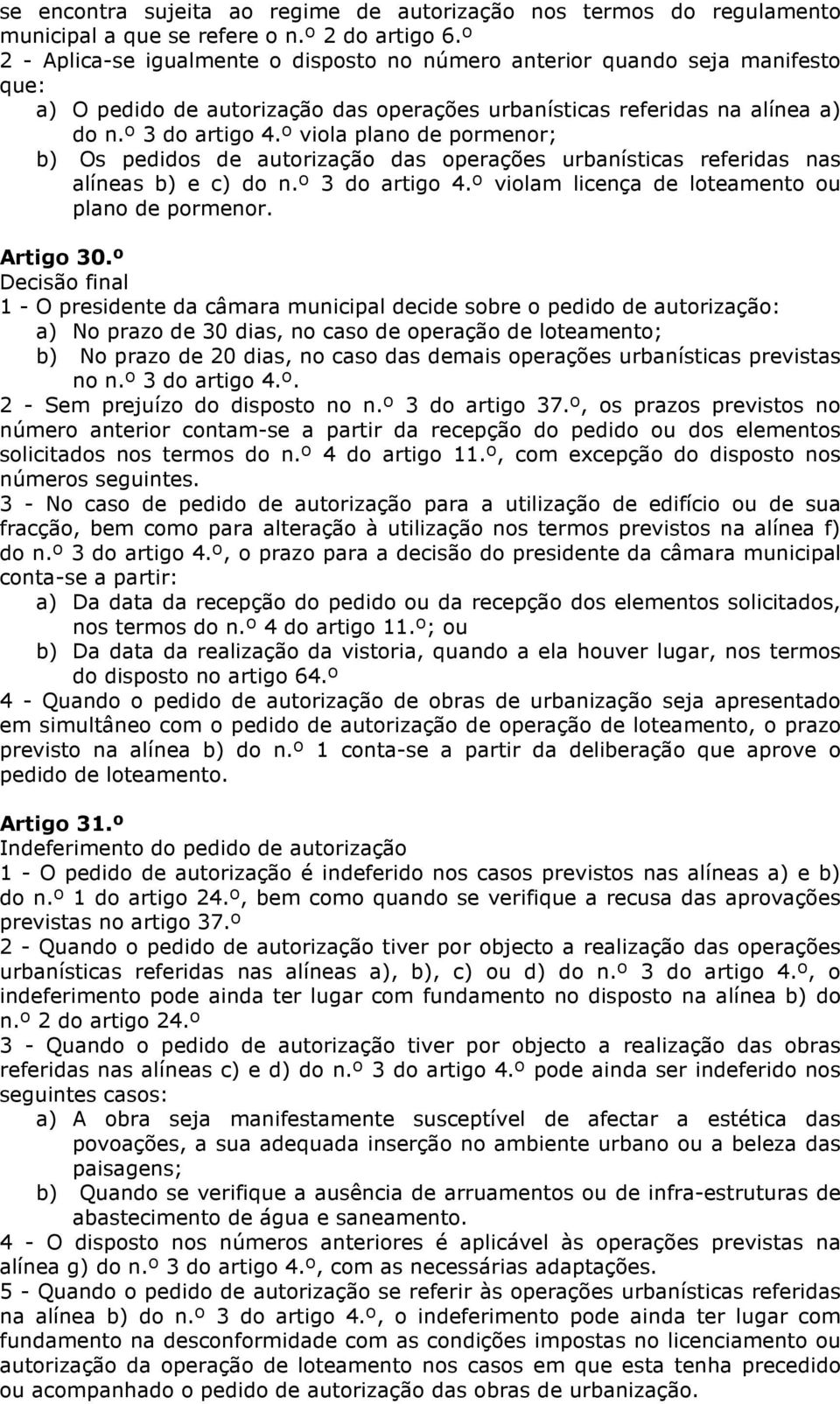 º viola plano de pormenor; b) Os pedidos de autorização das operações urbanísticas referidas nas alíneas b) e c) do n.º 3 do artigo 4.º violam licença de loteamento ou plano de pormenor. Artigo 30.