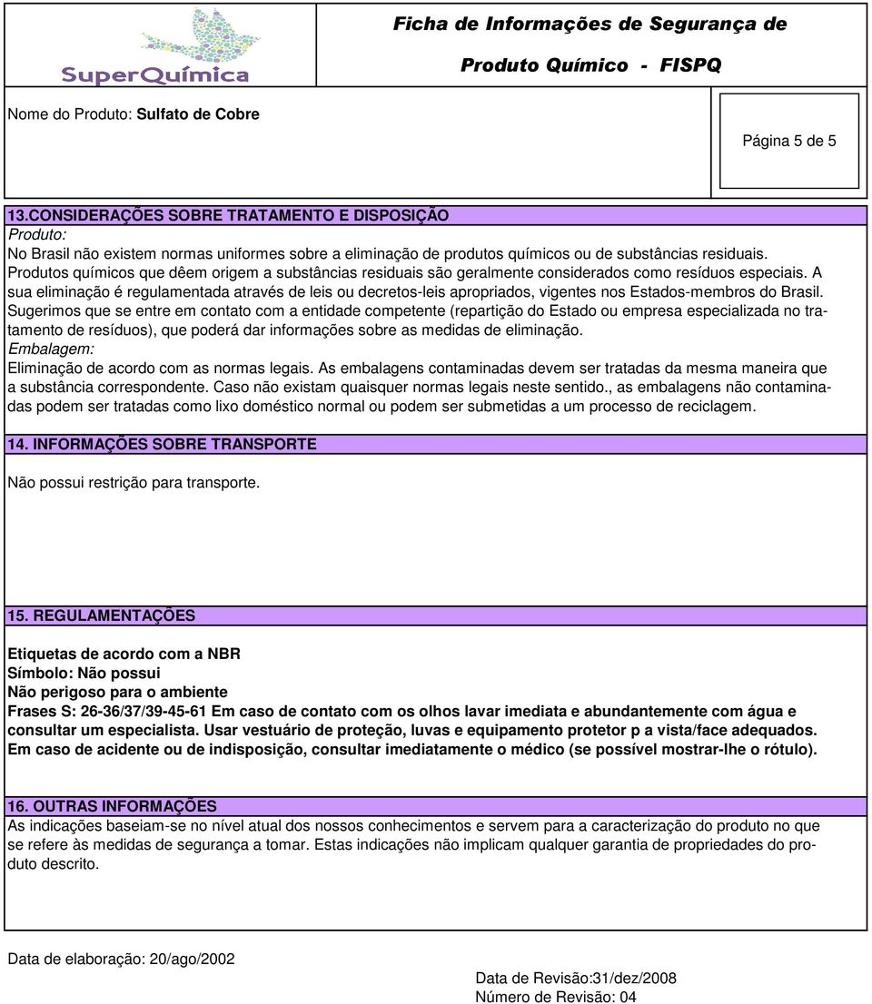 A sua eliminação é regulamentada através de leis ou decretos-leis apropriados, vigentes nos Estados-membros do Brasil.