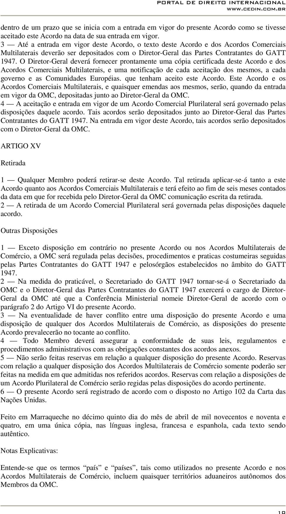 O Diretor-Geral deverá fornecer prontamente uma cópia certificada deste Acordo e dos Acordos Comerciais Multilaterais, e uma notificação de cada aceitação dos mesmos, a cada governo e as Comunidades