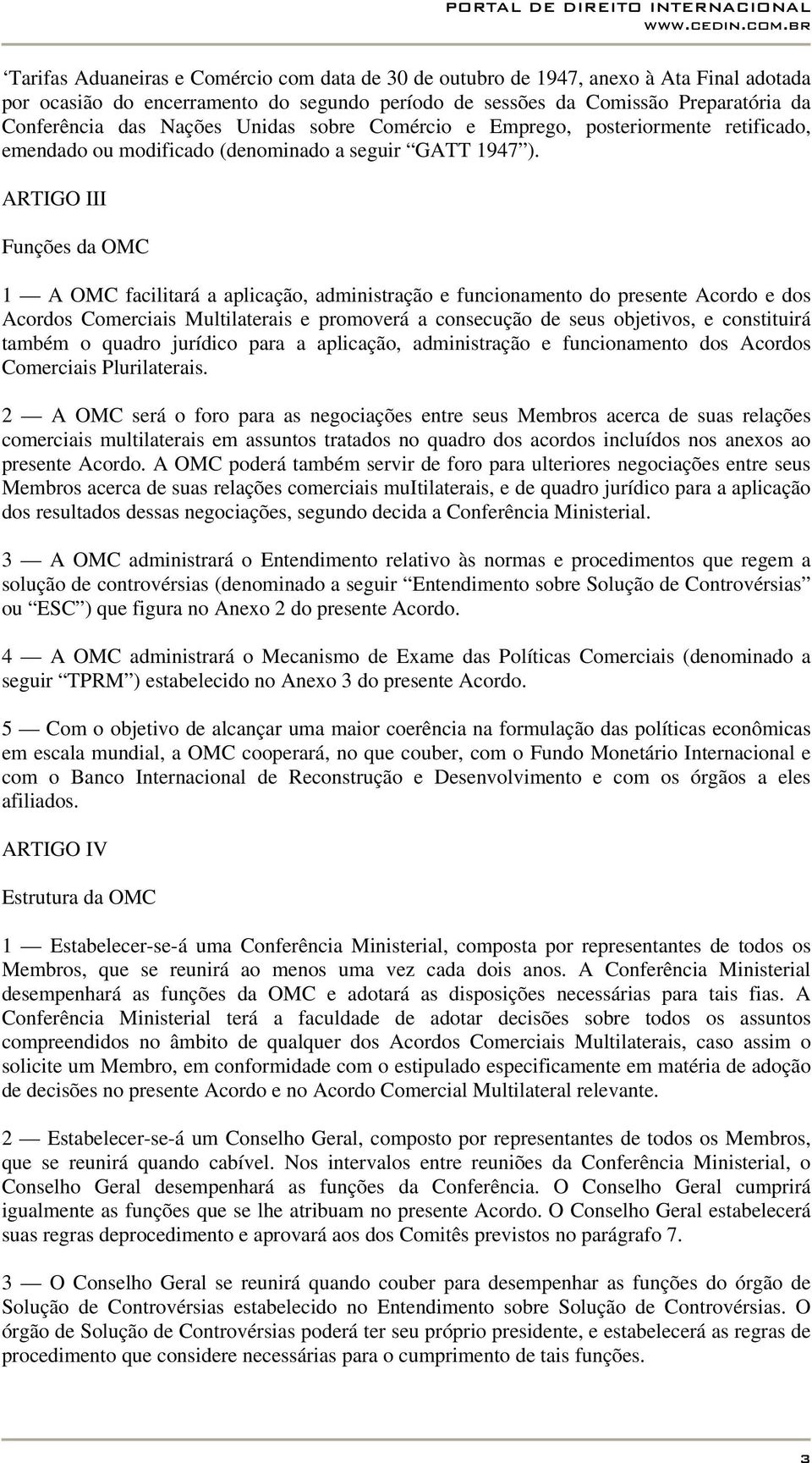 ARTIGO III Funções da OMC 1 A OMC facilitará a aplicação, administração e funcionamento do presente Acordo e dos Acordos Comerciais Multilaterais e promoverá a consecução de seus objetivos, e