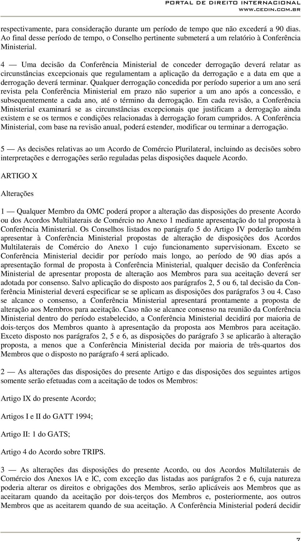 Qualquer derrogação concedida por período superior a um ano será revista pela Conferência Ministerial em prazo não superior a um ano após a concessão, e subsequentemente a cada ano, até o término da