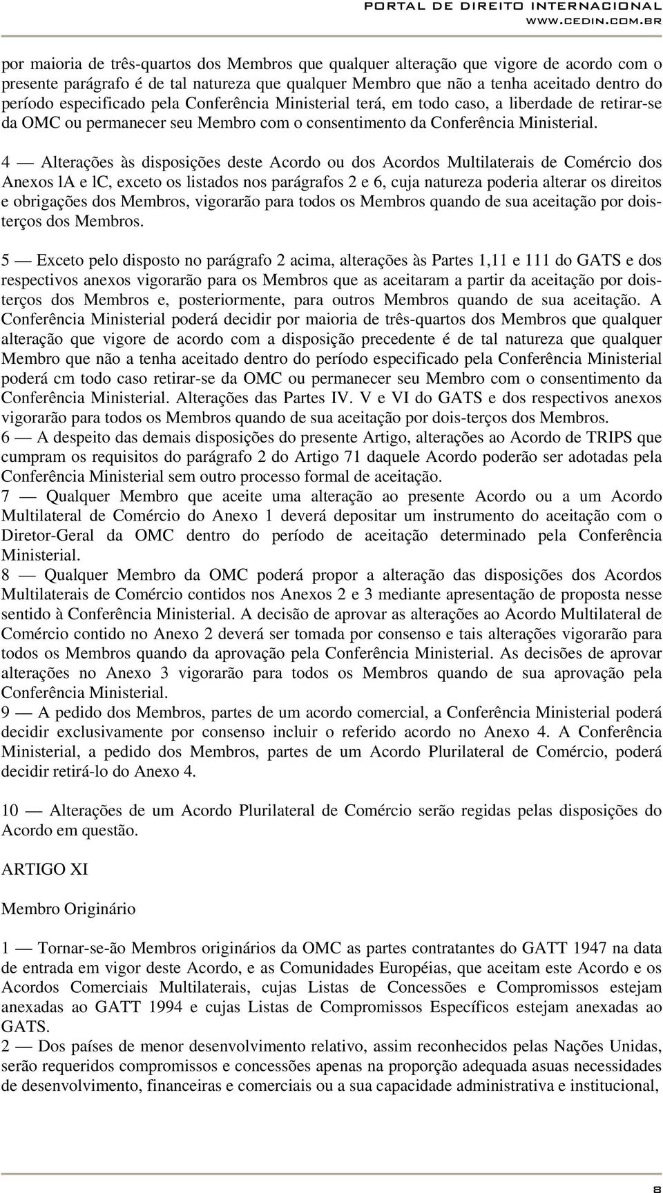 4 Alterações às disposições deste Acordo ou dos Acordos Multilaterais de Comércio dos Anexos la e lc, exceto os listados nos parágrafos 2 e 6, cuja natureza poderia alterar os direitos e obrigações