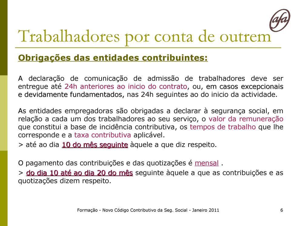 As entidades empregadoras são obrigadas a declarar à segurança social, em relação a cada um dos trabalhadores ao seu serviço, o valor da remuneração que constitui a base de incidência contributiva,