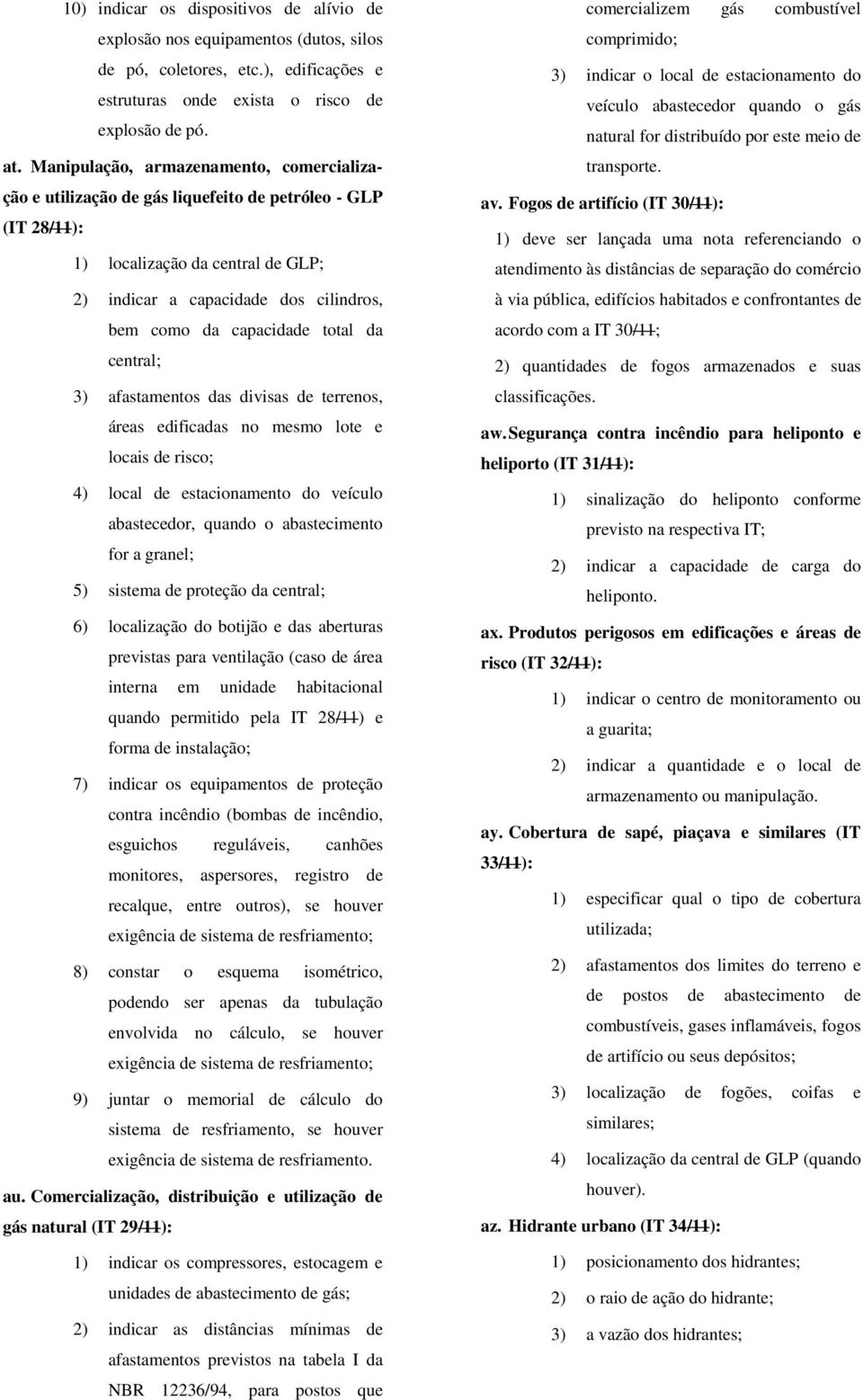 capacidade total da central; 3) afastamentos das divisas de terrenos, áreas edificadas no mesmo lote e locais de risco; 4) local de estacionamento do veículo abastecedor, quando o abastecimento for a