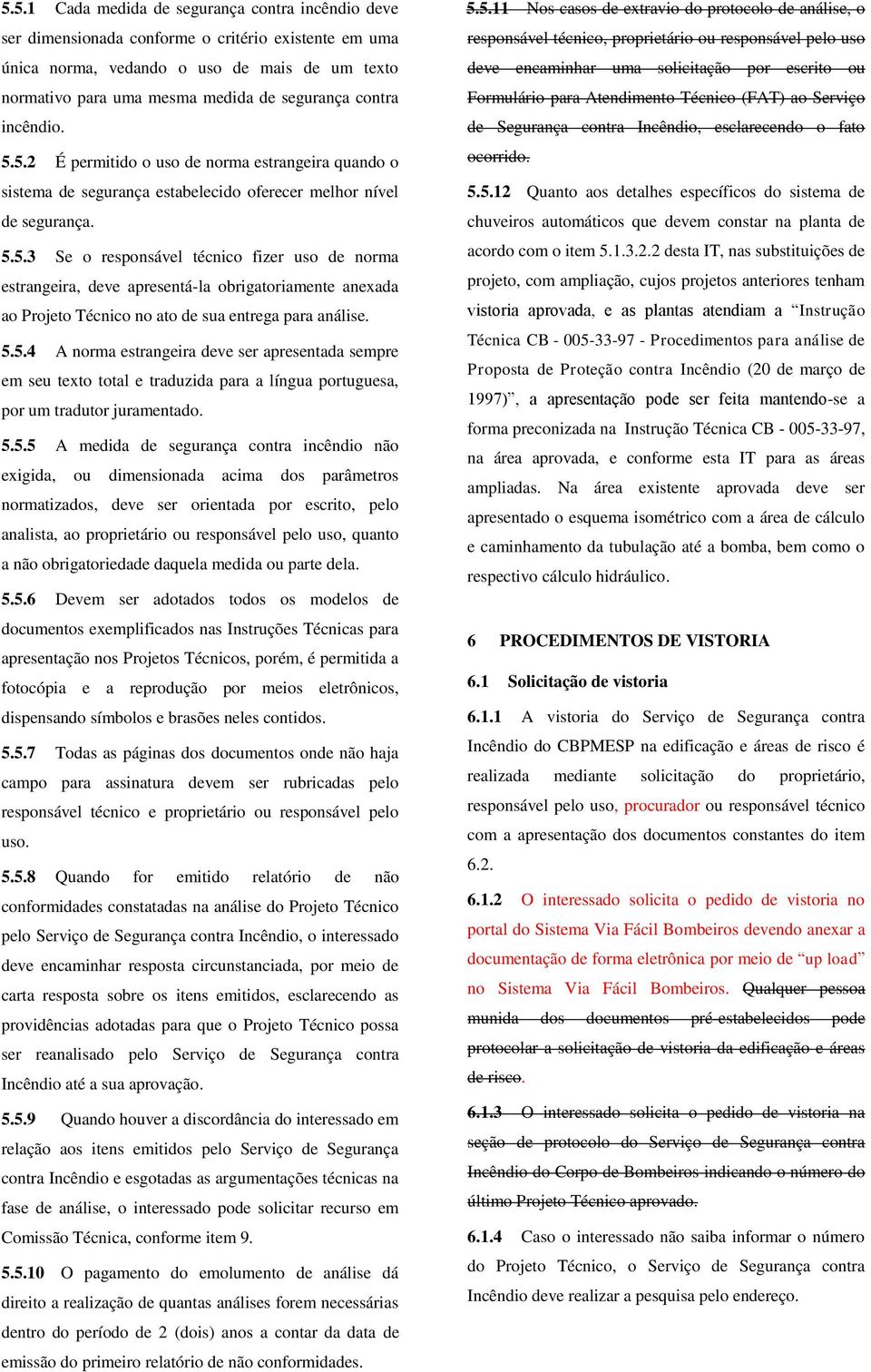 5.5.4 A norma estrangeira deve ser apresentada sempre em seu texto total e traduzida para a língua portuguesa, por um tradutor juramentado. 5.5.5 A medida de segurança contra incêndio não exigida, ou