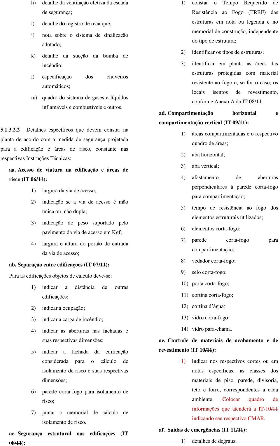 2 Detalhes específicos que devem constar na planta de acordo com a medida de segurança projetada para a edificação e áreas de risco, constante nas respectivas Instruções Técnicas: aa.