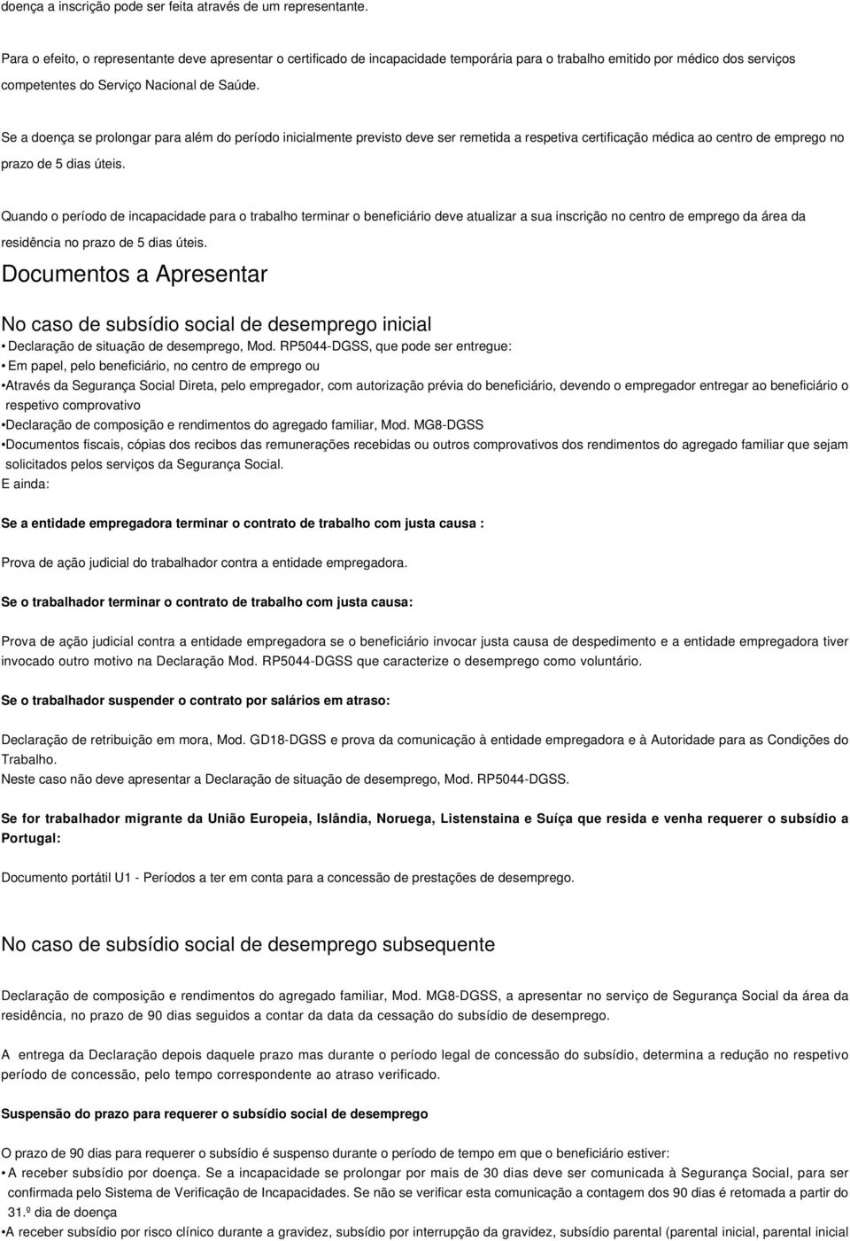 Se a doença se prolongar para além do período inicialmente previsto deve ser remetida a respetiva certificação médica ao centro de emprego no prazo de 5 dias úteis.