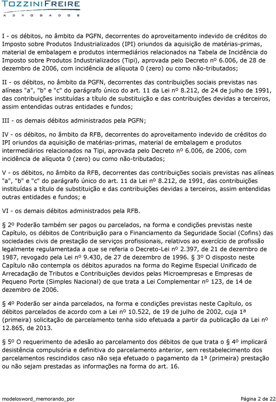 006, de 28 de dezembro de 2006, com incidência de alíquota 0 (zero) ou como não-tributados; II - os débitos, no âmbito da PGFN, decorrentes das contribuições sociais previstas nas alíneas "a", "b" e