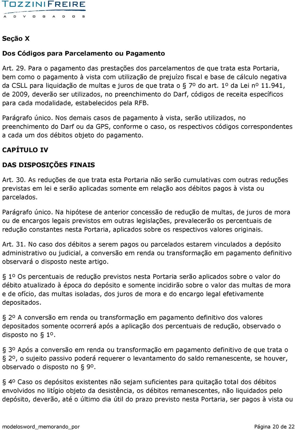 multas e juros de que trata o 7º do art. 1º da Lei nº 11.941, de 2009, deverão ser utilizados, no preenchimento do Darf, códigos de receita específicos para cada modalidade, estabelecidos pela RFB.