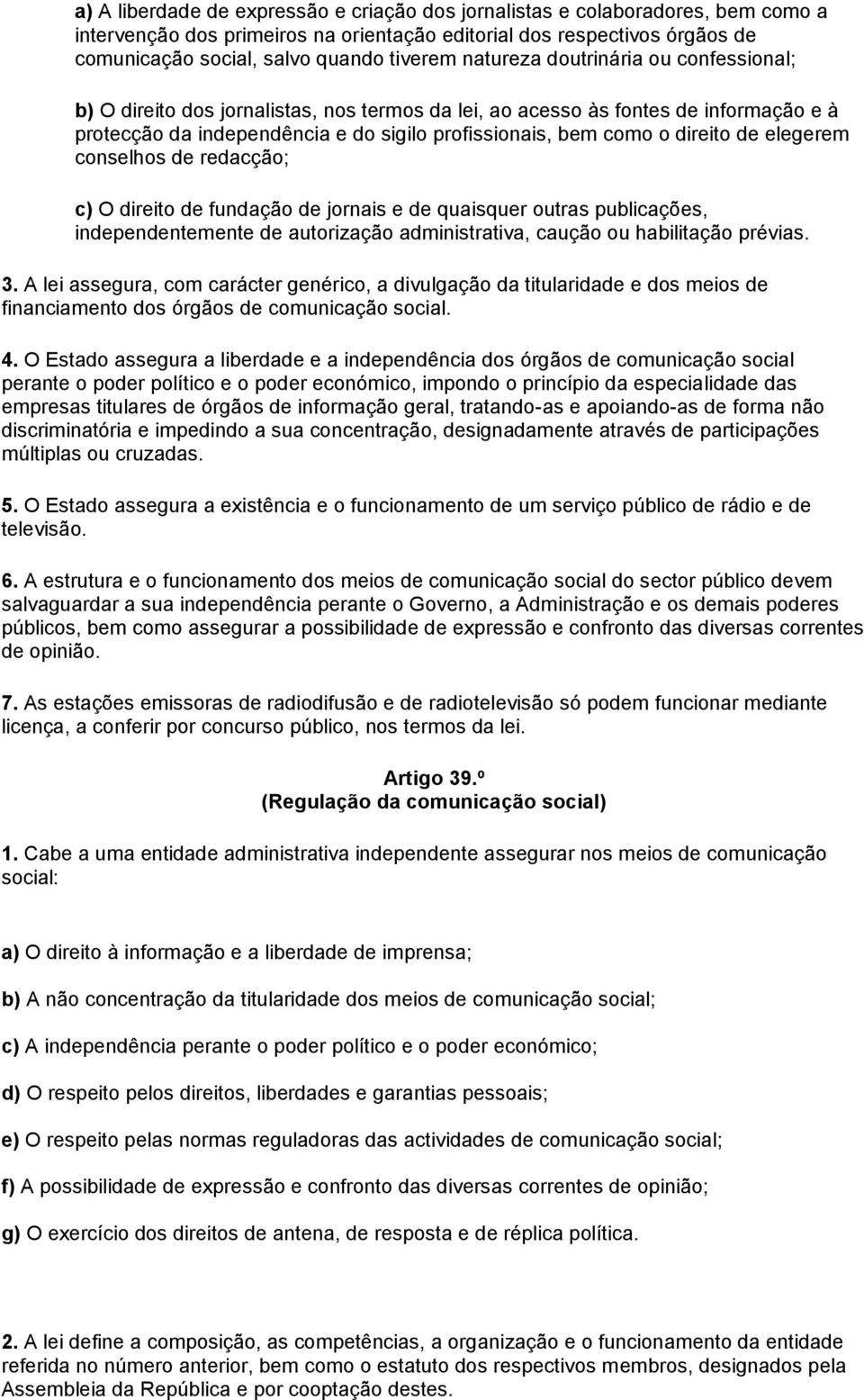 de elegerem conselhos de redacção; c) O direito de fundação de jornais e de quaisquer outras publicações, independentemente de autorização administrativa, caução ou habilitação prévias. 3.