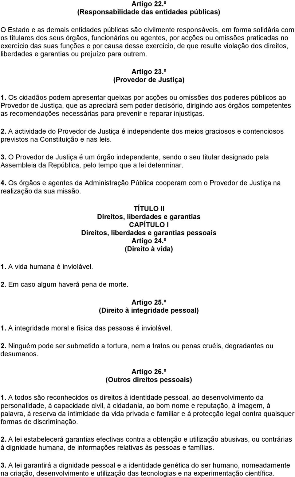 acções ou omissões praticadas no exercício das suas funções e por causa desse exercício, de que resulte violação dos direitos, liberdades e garantias ou prejuízo para outrem. Artigo 23.