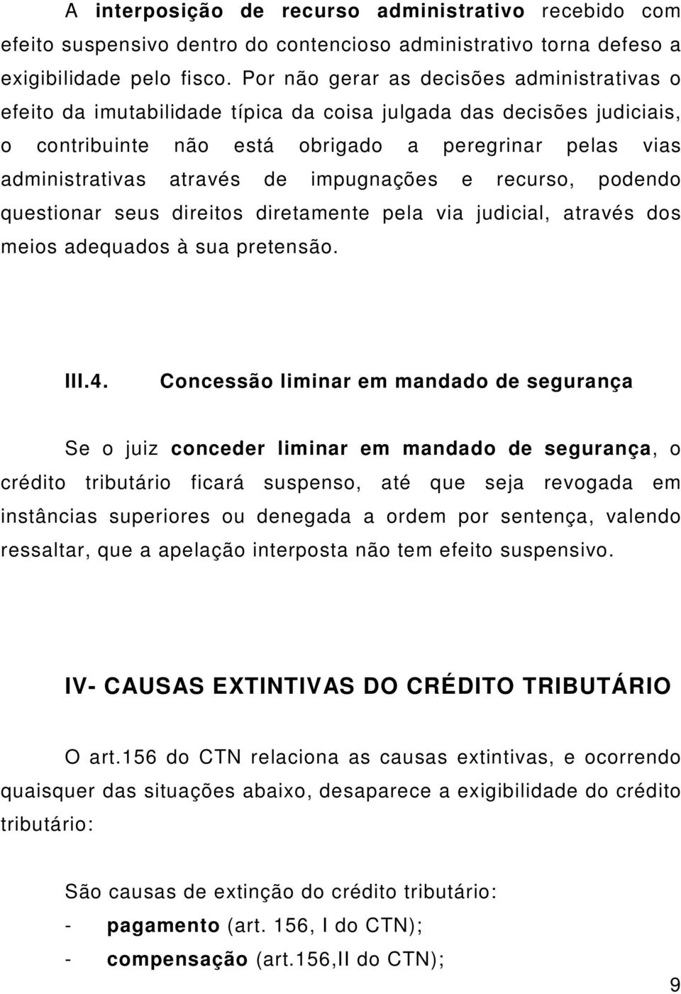 impugnações e recurso, podendo questionar seus direitos diretamente pela via judicial, através dos meios adequados à sua pretensão. III.4.