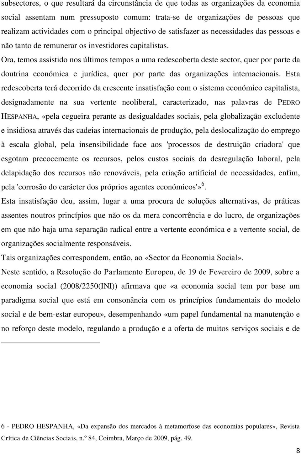 Ora, temos assistido nos últimos tempos a uma redescoberta deste sector, quer por parte da doutrina económica e jurídica, quer por parte das organizações internacionais.