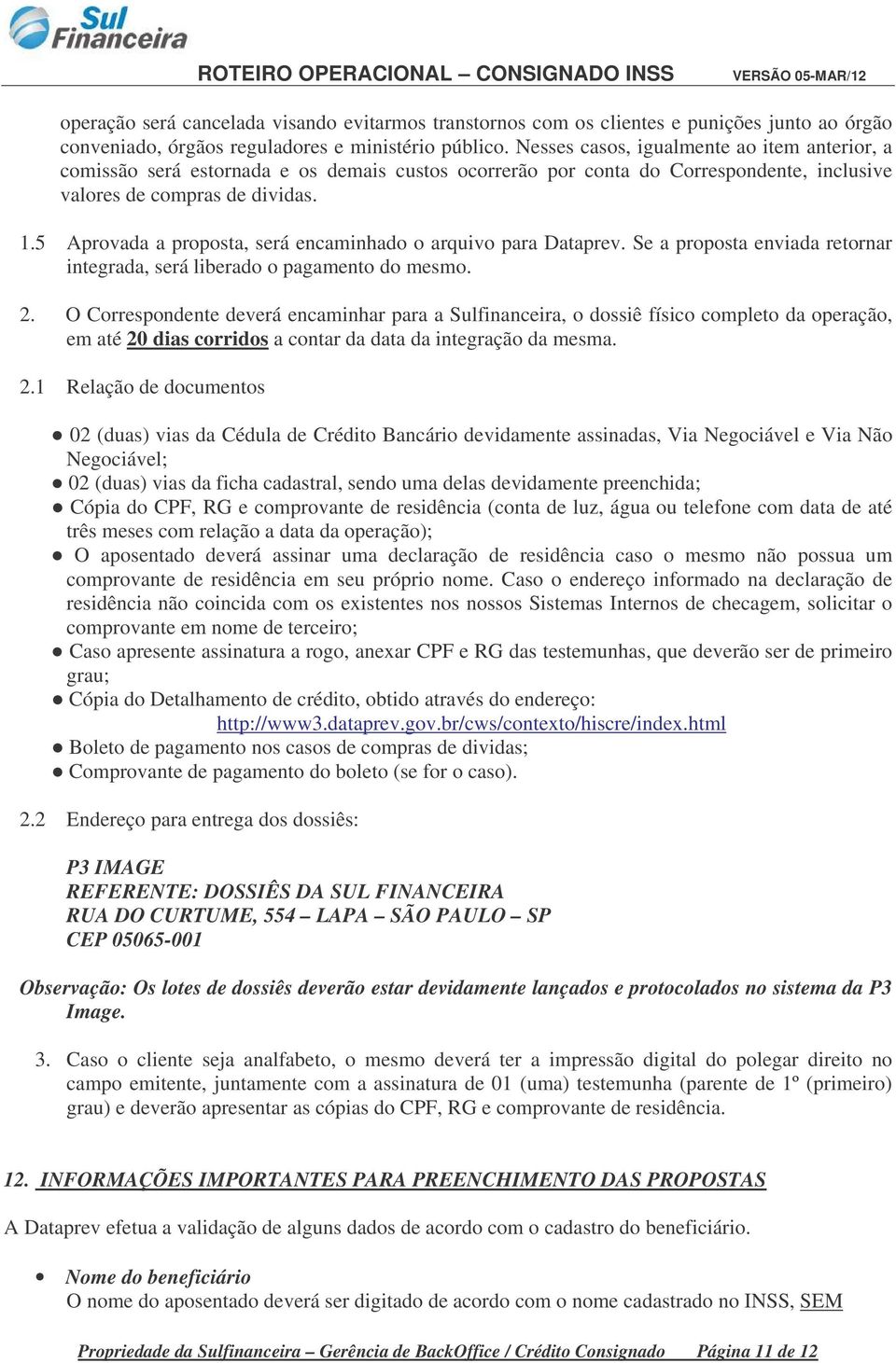 5 Aprovada a proposta, será encaminhado o arquivo para Dataprev. Se a proposta enviada retornar integrada, será liberado o pagamento do mesmo. 2.