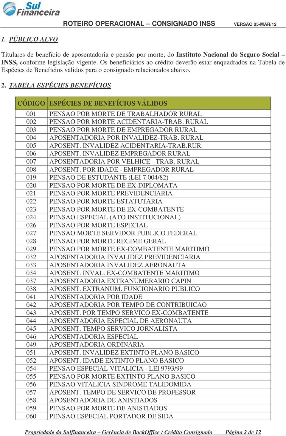 TABELA ESPÉCIES BENEFÍCIOS CÓDIGO ESPÉCIES DE BENEFÍCIOS VÁLIDOS 001 PENSAO POR MORTE DE TRABALHADOR RURAL 002 PENSAO POR MORTE ACIDENTARIA-TRAB.