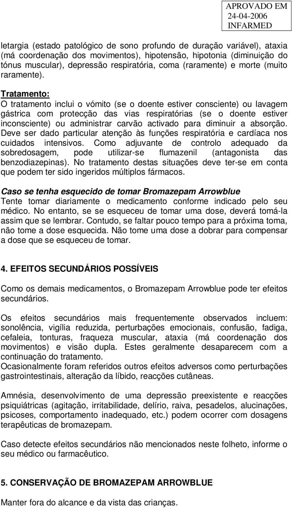 Tratamento: O tratamento inclui o vómito (se o doente estiver consciente) ou lavagem gástrica com protecção das vias respiratórias (se o doente estiver inconsciente) ou administrar carvão activado