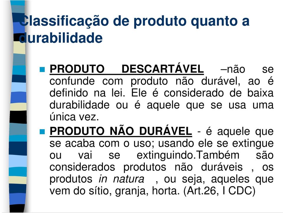 PRODUTO NÃO DURÁVEL - é aquele que se acaba com o uso; usando ele se extingue ou vai se extinguindo.