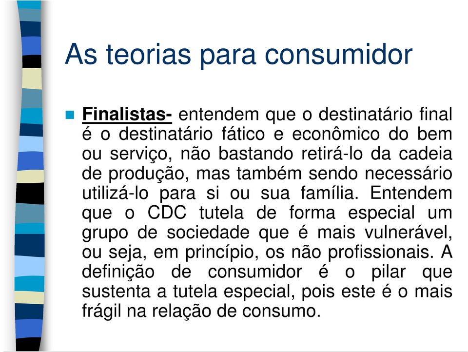 Entendem que o CDC tutela de forma especial um grupo de sociedade que é mais vulnerável, ou seja, em princípio, os não