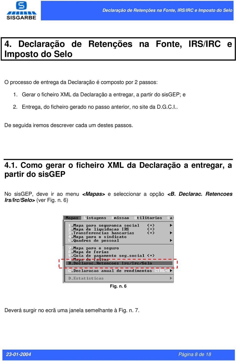 Gerar o ficheiro XML da Declaração a entregar, a partir do sisgep; e 2. Entrega, do ficheiro gerado no passo anterior, no site da D.G.C.I.